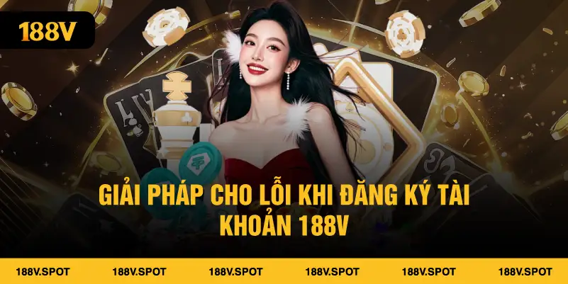 Giải pháp cho lỗi khi đăng ký tài khoản 188V