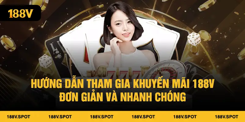 Hướng dẫn tham gia khuyến mãi 188V đơn giản và nhanh chóng