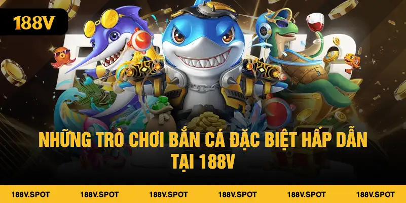 Những trò chơi bắn cá đặc biệt hấp dẫn tại 188V